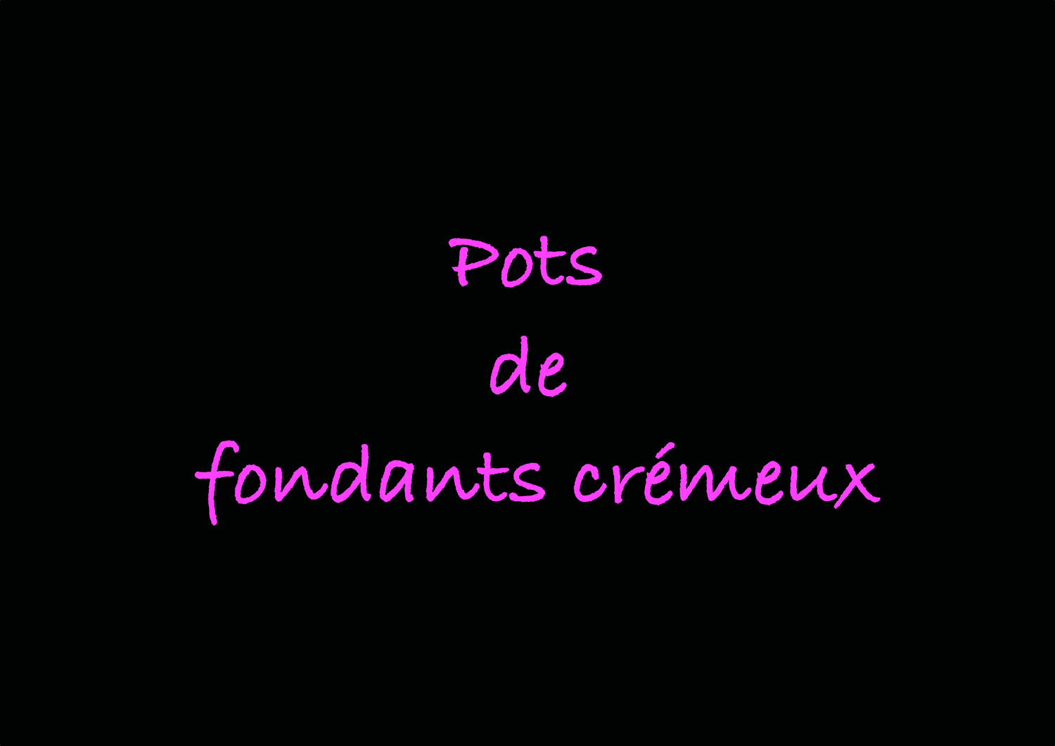 POTS DE FONDANTS CREMEUX